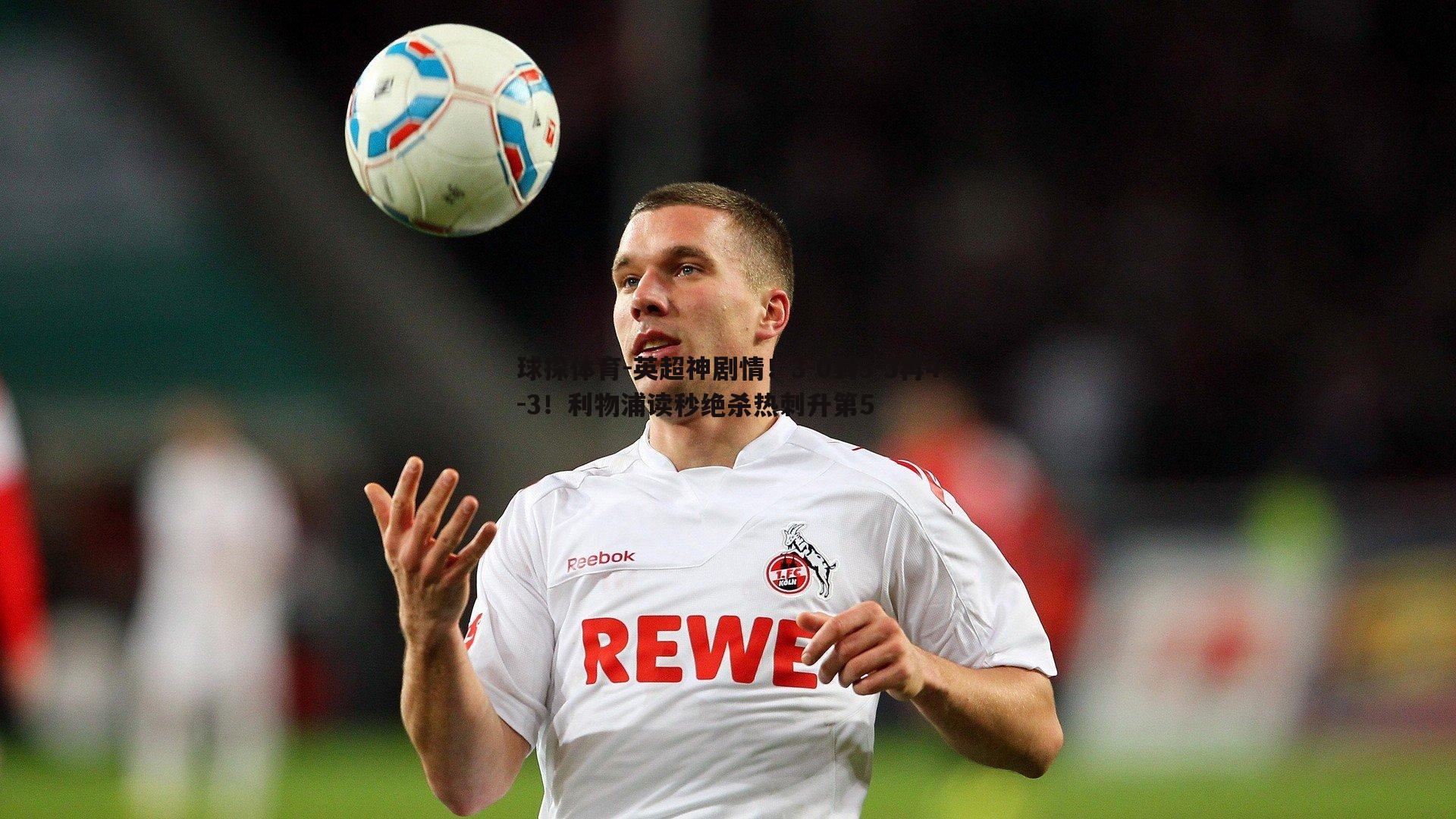 英超神剧情!3-0到3-3再4-3!利物浦读秒绝杀热刺升第5